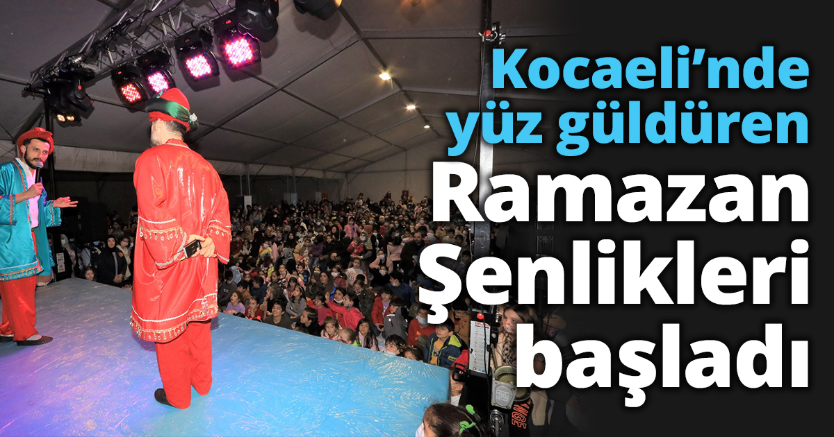 Kocaeli’nde yüz güldüren Ramazan Şenlikleri başladı