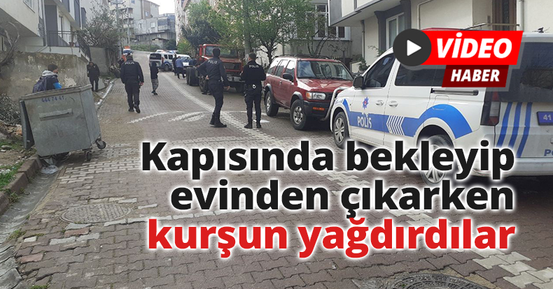 Kapısında bekleyip evinden çıkarken kurşun yağdırdılar