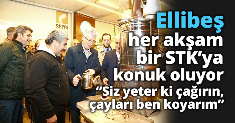 Ellibeş, her akşam bir STK’ya konuk oluyor:  “Siz yeter ki çağırın,  çayları ben koyarım”