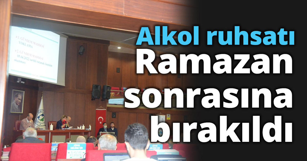 Alkol ruhsatı Ramazan sonrasına bırakıldı.