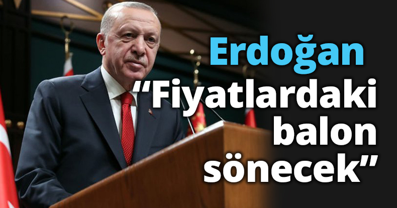 Erdoğan 'düzenlemelere hız vereceğiz' dedi ve açıkladı: Fiyatlardaki balon sönecek