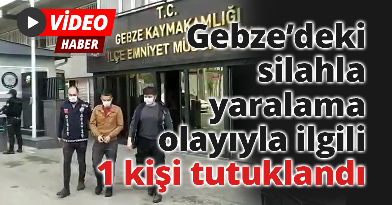 Gebze’deki silahla yaralama olayıyla ilgili 1 kişi tutuklandı