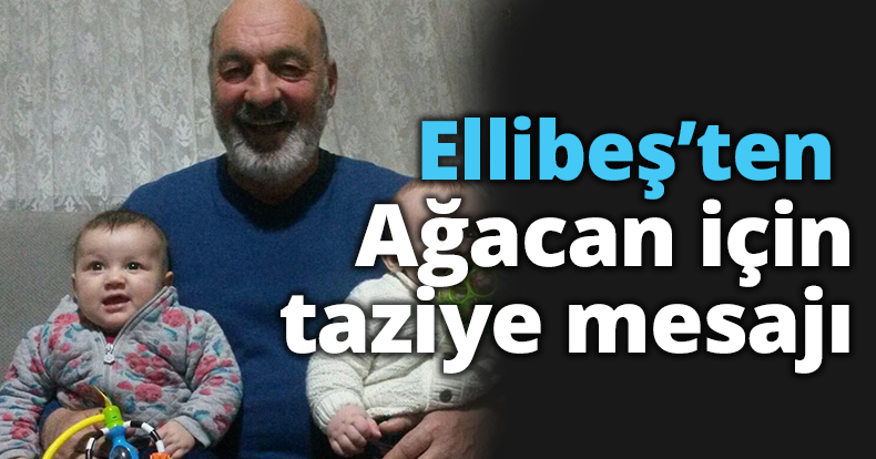 Ellibeş’ten Ağacan için taziye mesajı 