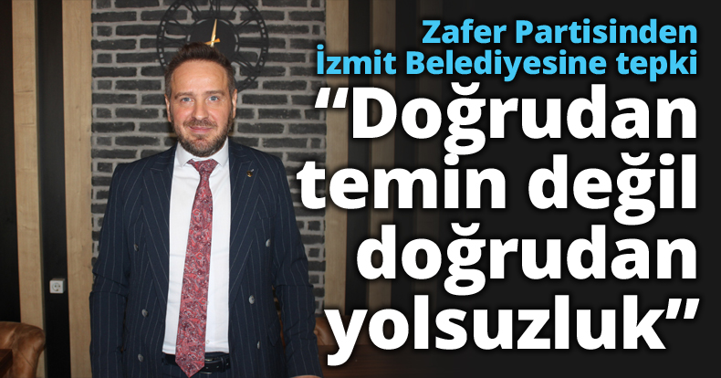 Zafer Partisinden İzmit Belediyesine tepki “Doğrudan temin değil doğrudan yolsuzluk”