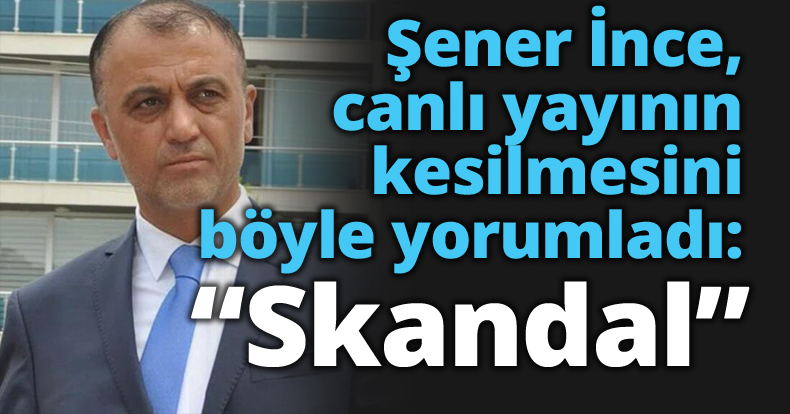 İnce, canlı yayının kesilmesini böyle yorumladı: “Skandal”