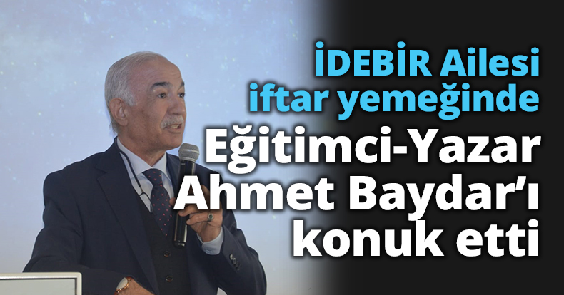 İDEBİR ailesi iftar yemeğinde Ahmet Baydar'ı konuk etti