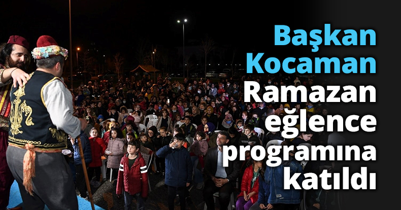 Başkan Kocaman, Ramazan eğlence programına katıldı