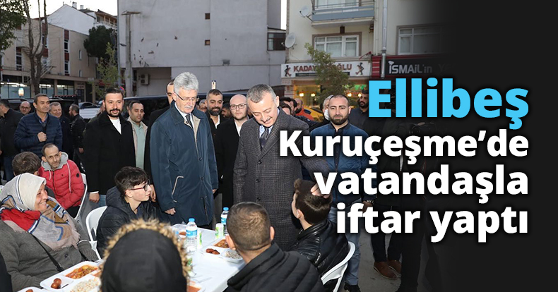 Ellibeş, Kuruçeşme’de vatandaşla iftar yaptı