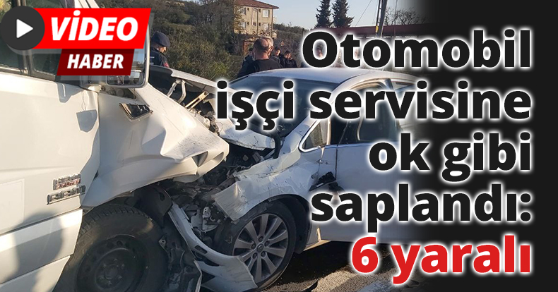 Otomobil işçi servisine ok gibi saplandı: 6 yaralı