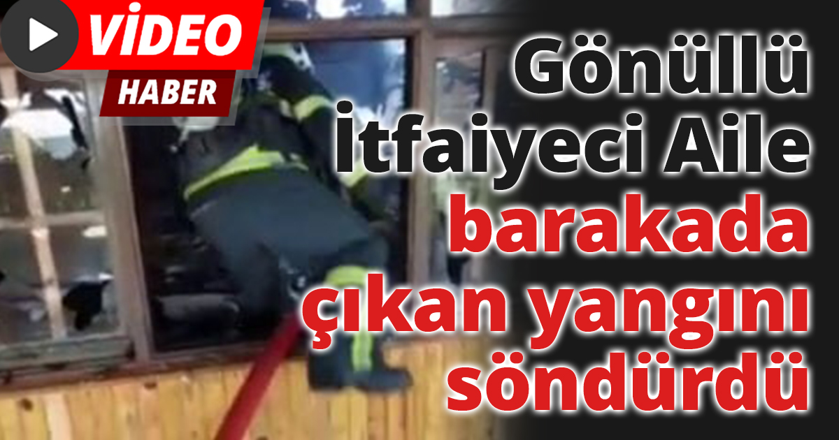 Gönüllü İtfaiyeci Aile Barakada Çıkan Yangını Söndürdü