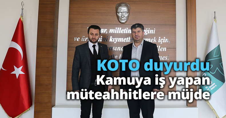 KOTO duyurdu: Kamuya iş yapan müteahhitlere müjde