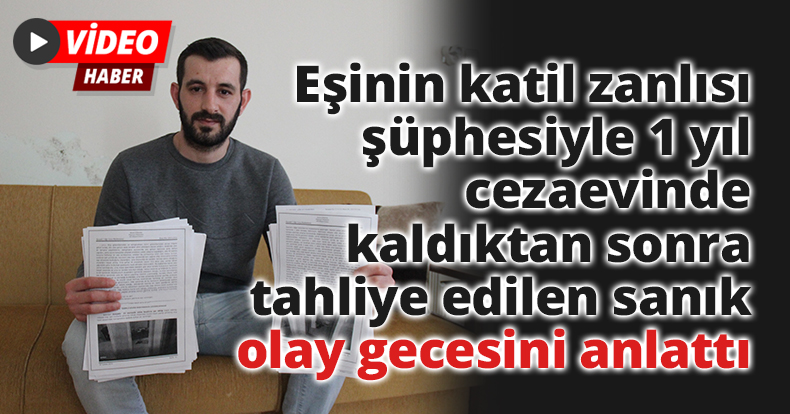Eşinin katil zanlısı şüphesiyle 1 yıl cezaevinde kaldıktan sonra tahliye edilen sanık olay gecesini anlattı