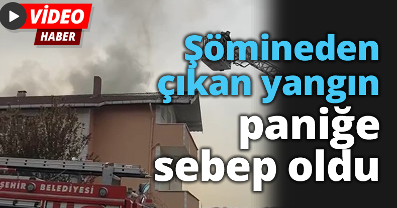  Şömineden çıkan yangın paniğe sebep oldu