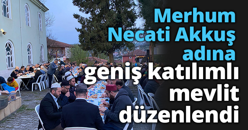 Merhum Necati Akkuş adına geniş katılımlı mevlit düzenlendi 