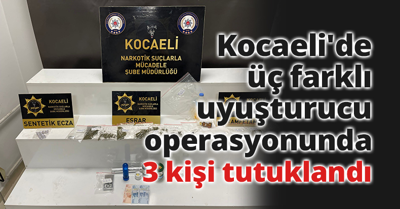Kocaeli'de üç farklı uyuşturucu operasyonunda 3 kişi tutuklandı