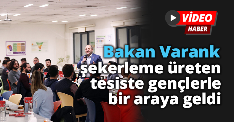 Bakan Varank şekerleme üreten tesiste gençlerle bir araya geldi