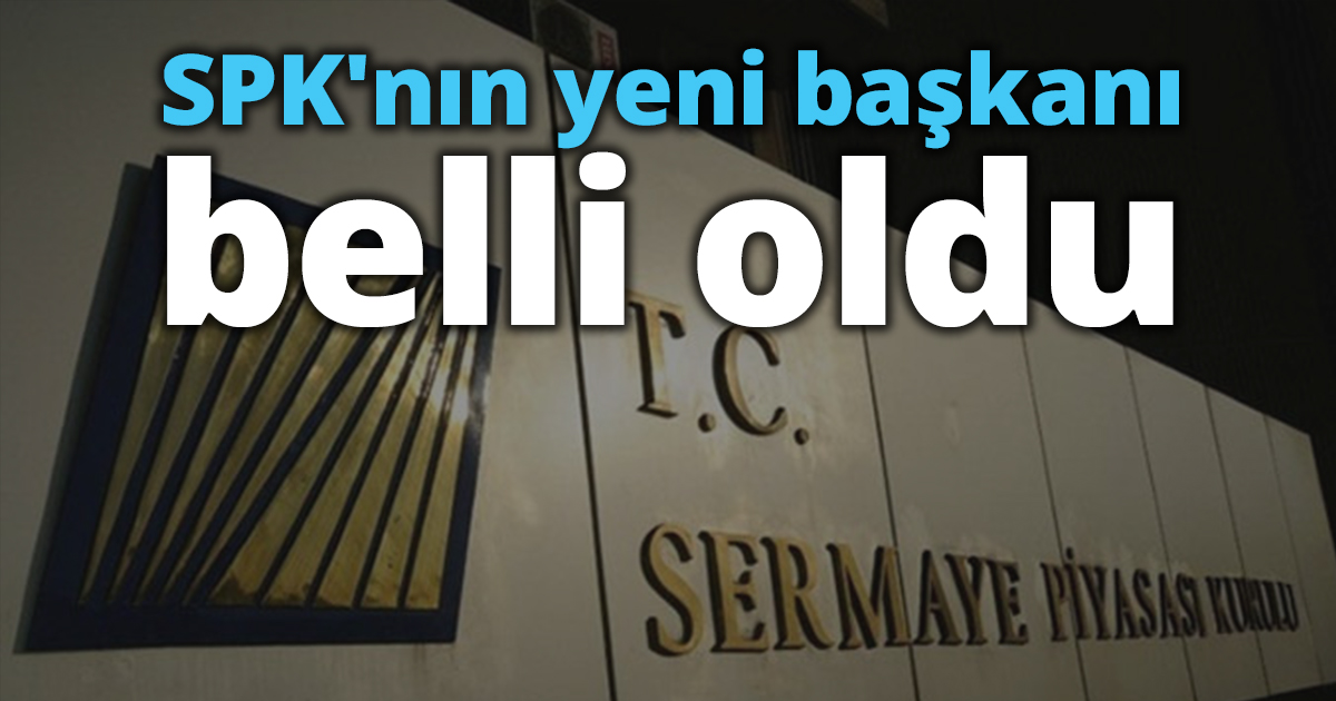 SPK'nın yeni başkanı belli oldu