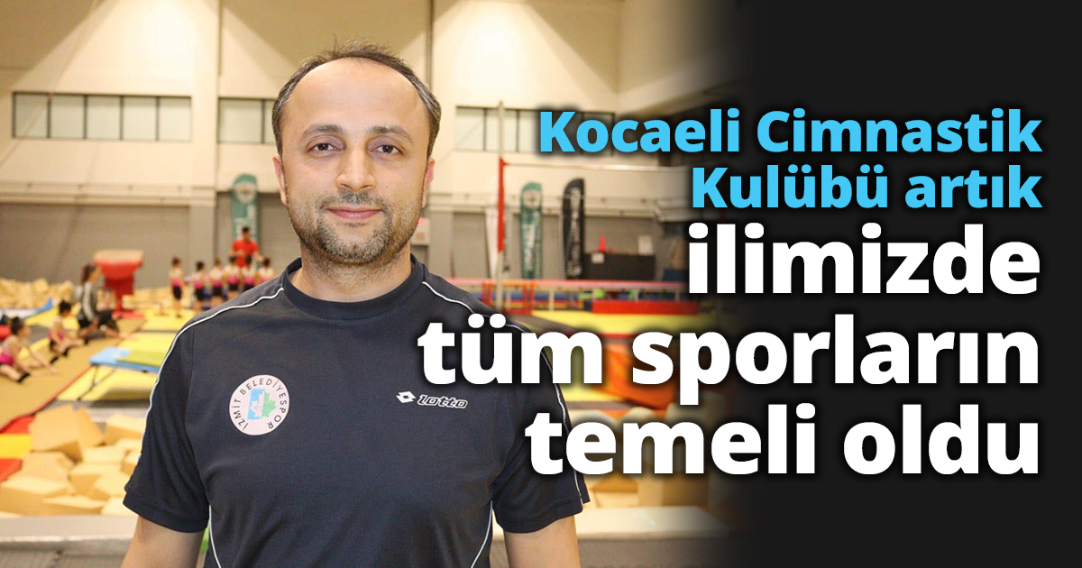Kocaeli Cimnastik Kulübü artık ilimizde tüm sporların temeli oldu