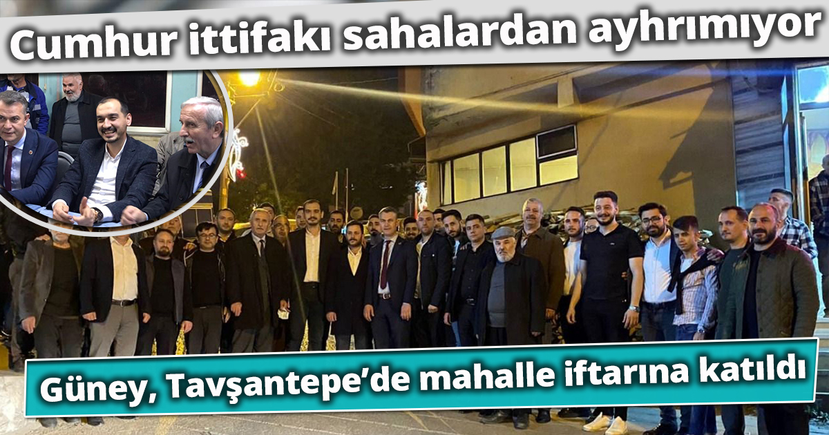 Güney, Tavşantepe’de  mahalle iftarına katıldı