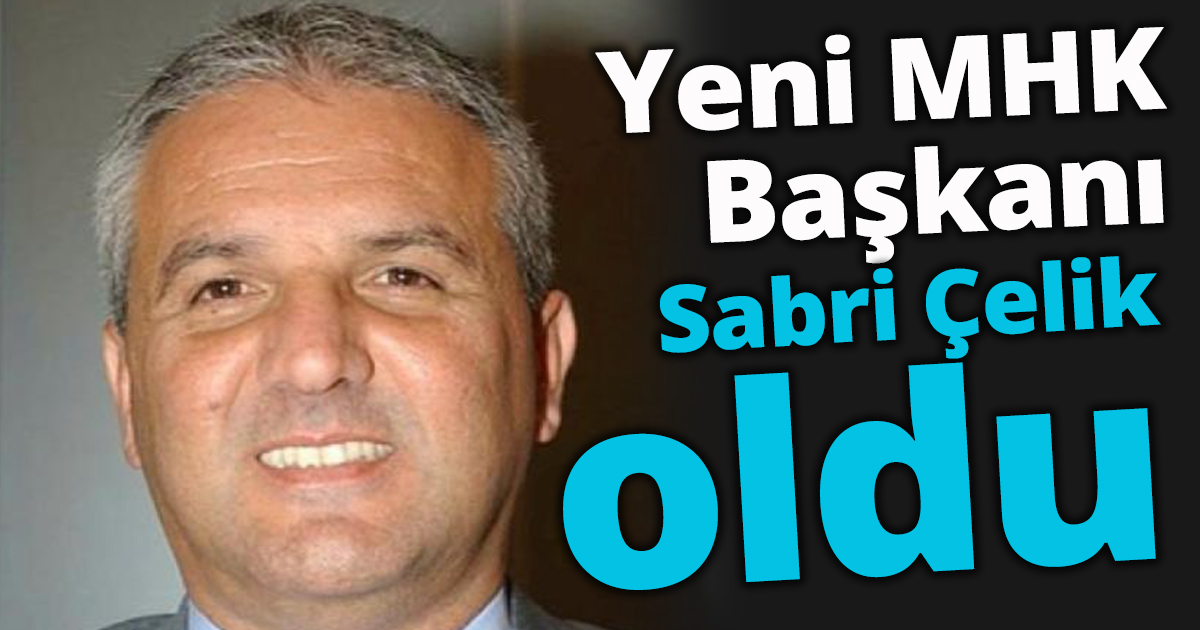Yeni MHK Başkanı Sabri Çelik oldu