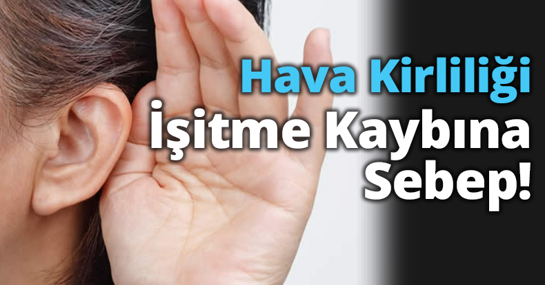 Hava kirliliği işitme kaybı sebebi