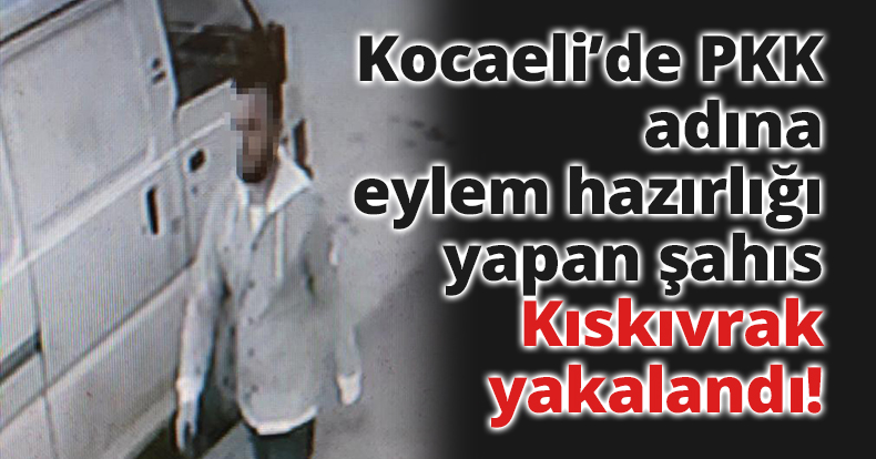 PKK adına sansasyonel eylem hazırlığı yapan şahıs yakalandı