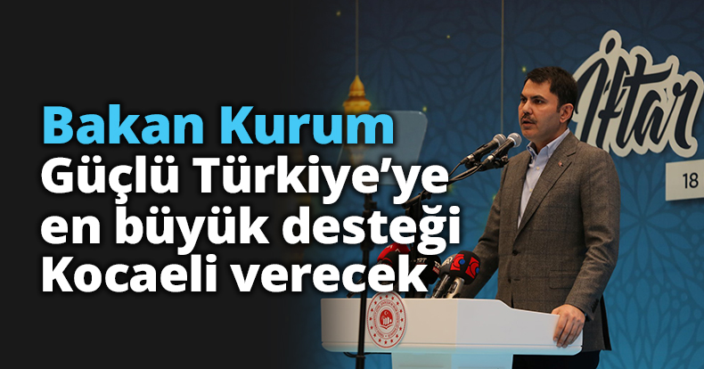 Bakan Kurum: Güçlü Türkiye’ye en büyük desteği Kocaeli verecek