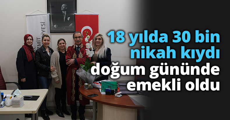 18 yılda 30 bin nikah kıydı, doğum gününde emekli oldu