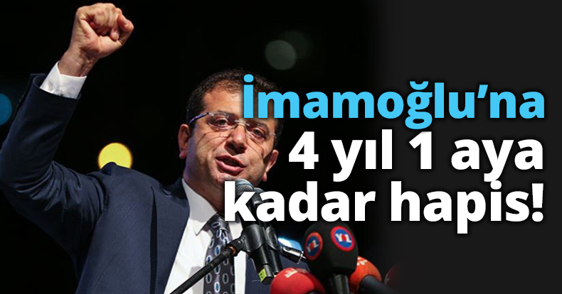 İmamoğlu’na 4 yıl 1 aya kadar hapis!