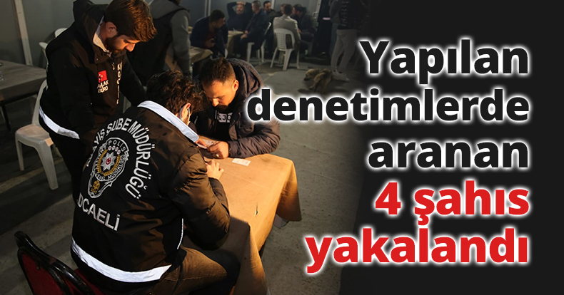 Yapılan denetimlerde aranan 4 şahıs yakalandı
