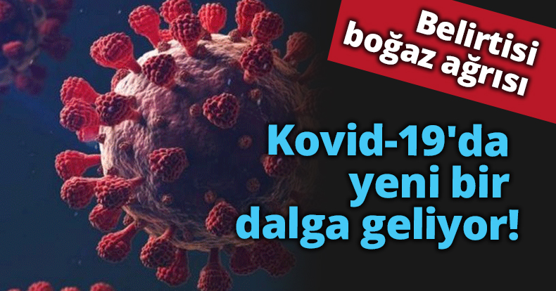 Kovid-19'da yeni bir dalga geliyor! Belirtisi 'boğaz ağrısı'