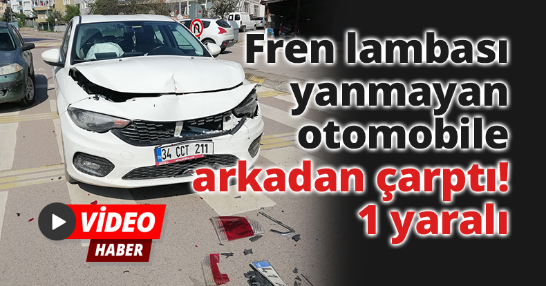 Fren lambası yanmayan otomobile arkadan çarptı: 1 yaralı
