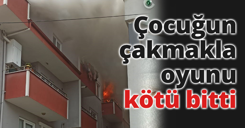 Çocuğun çakmakla oyunu kötü bitti