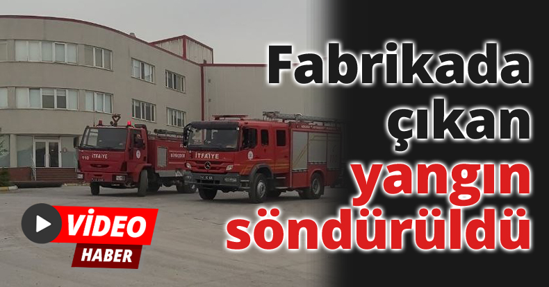 Fabrikada çıkan yangın söndürüldü