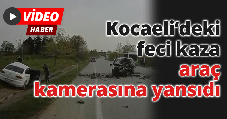 Kocaeli’deki feci kaza araç kamerasına yansıdı