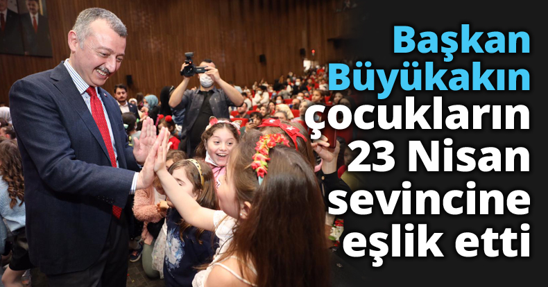 Başkan Büyükakın çocukların 23 Nisan sevincine eşlik etti