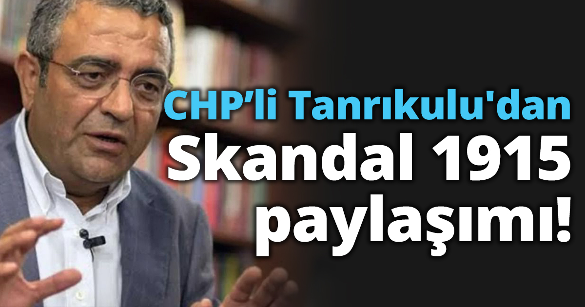 Tanrıkulu'dan skandal 1915 paylaşımı!