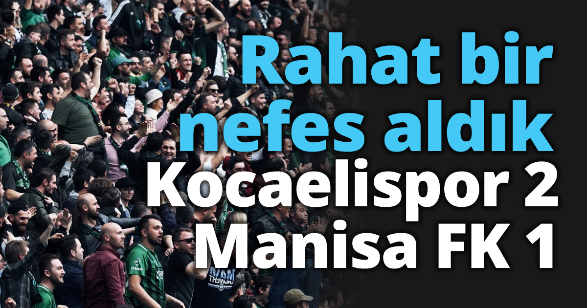 Rahat bir nefes aldık  Kocaelispor 2 Manisa FK 1
