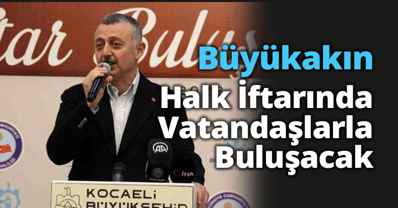 Büyükakın Halk İftarında Vatandaşlarla Buluşacak