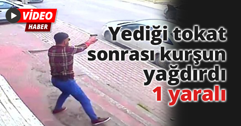 Yediği tokat sonrası kurşun yağdırdı: 1 yaralı
