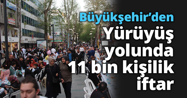 Büyükşehir'den yürüyüş yolunda 11 bin kişilik iftar