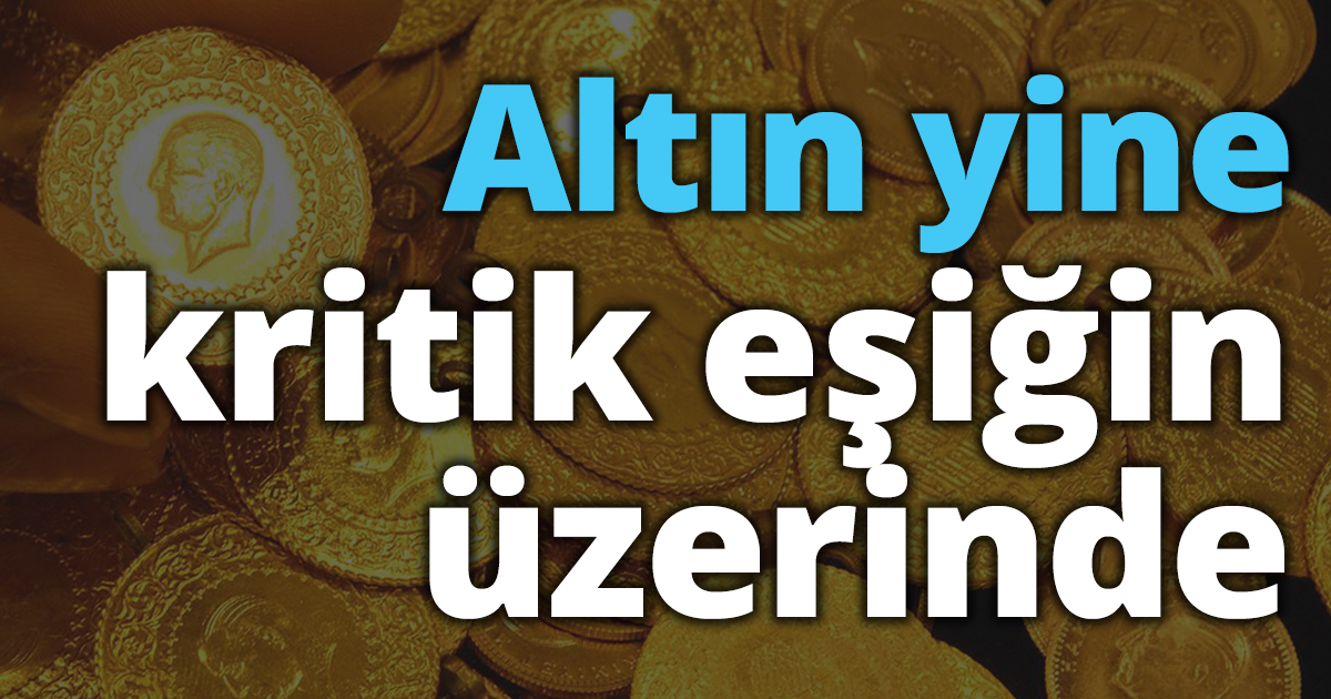Altın yine kritik eşiğin üzerinde