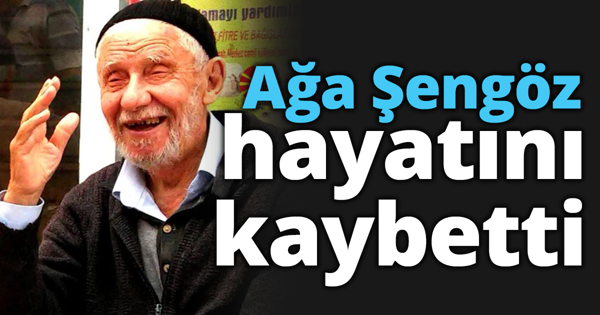 Ağa Şengöz hayatını kaybetti