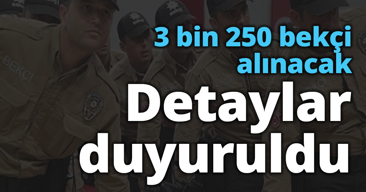 3 bin 250 bekçi alınacak: Detaylar duyuruldu