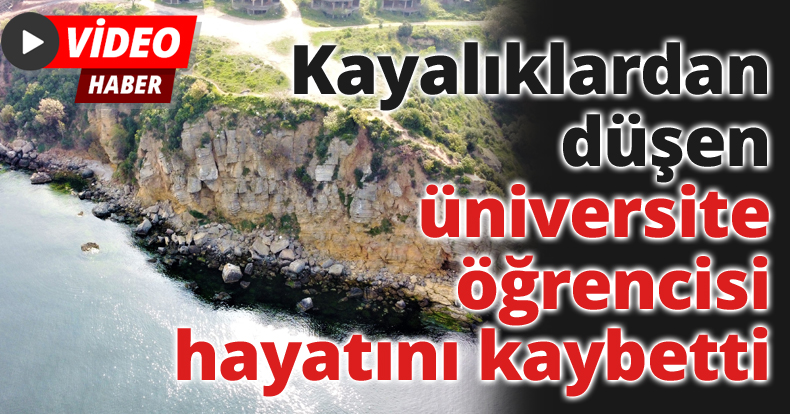 Kayalıklardan düşen üniversite öğrencisi hayatını kaybetti