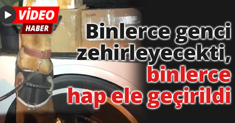 Binlerce genci zehirleyecekti, binlerce hap ele geçirildi