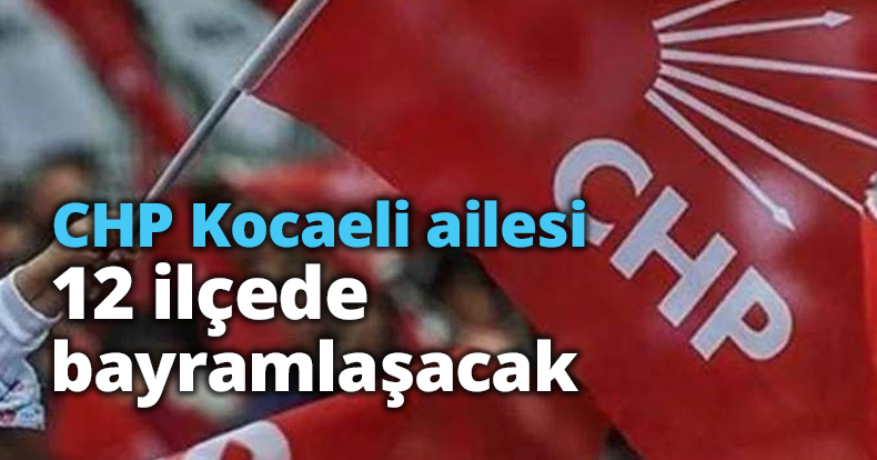 CHP Kocaeli ailesi, 12 ilçede bayramlaşacak