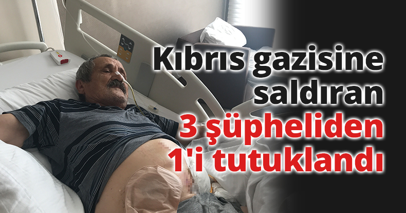 Kıbrıs gazisine saldıran 3 şüpheliden 1'i tutuklandı
