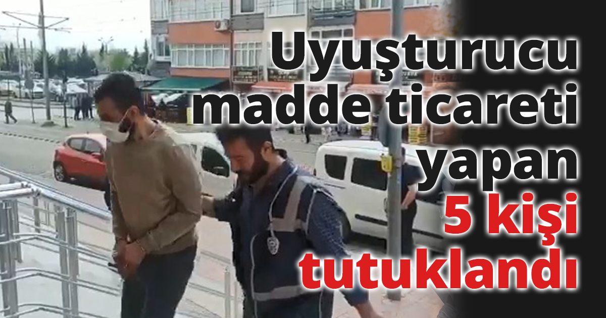 Uyuşturucu madde ticareti yapan 5 kişi tutuklandı