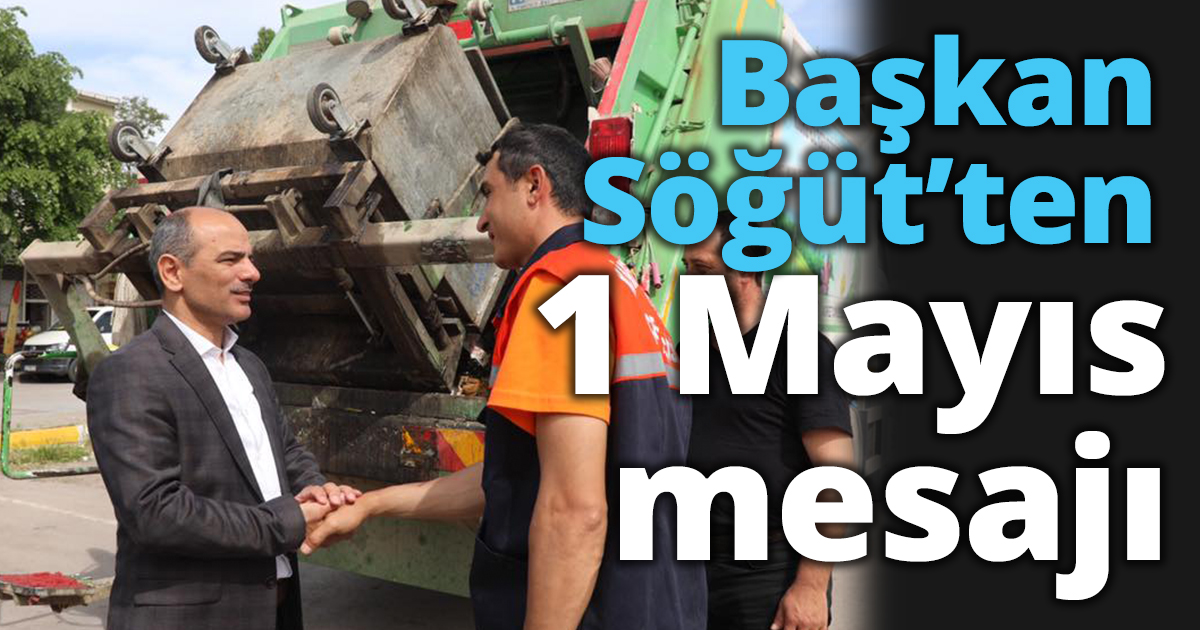 Başkan Söğüt’ten 1 Mayıs mesajı